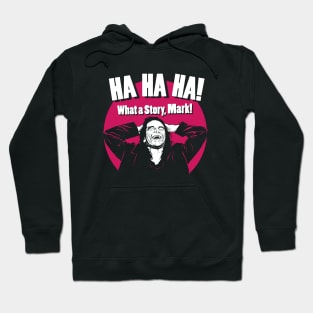 HA HA HA! What a Story, Mark! Hoodie